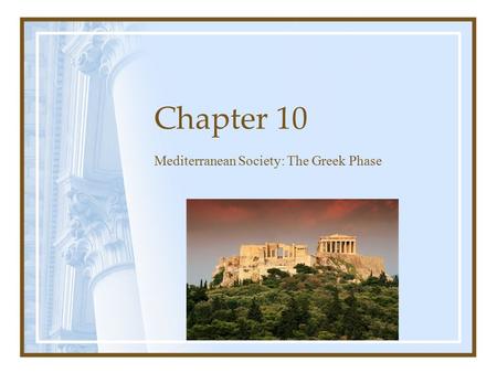 Copyright © 2006 The McGraw-Hill Companies Inc. Permission Required for Reproduction or Display. Chapter 10 Mediterranean Society: The Greek Phase.