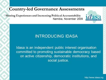 INTRODUCING IDASA Idasa is an independent public interest organisation committed to promoting sustainable democracy based on active citizenship, democratic.