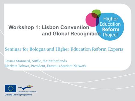 Workshop 1: Lisbon Convention and Global Recognition Seminar for Bologna and Higher Education Reform Experts Jessica Stannard, Nuffic, the Netherlands.