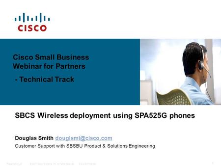 © 2007 Cisco Systems, Inc. All rights reserved.Cisco ConfidentialPresentation_ID 1 EDCS- Cisco Small Business Webinar for Partners - Technical Track SBCS.