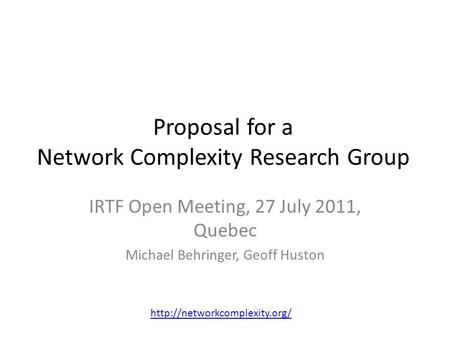 Proposal for a Network Complexity Research Group IRTF Open Meeting, 27 July 2011, Quebec Michael Behringer, Geoff Huston