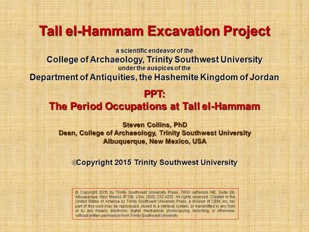 Tall el-Hammam Excavation Project a scientific endeavor of the College of Archaeology, Trinity Southwest University under the auspices of the Department.