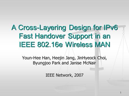 1 A Cross-Layering Design for IPv6 Fast Handover Support in an IEEE 802.16e Wireless MAN Youn-Hee Han, Heejin Jang, JinHyeock Choi, Byungjoo Park and Janise.