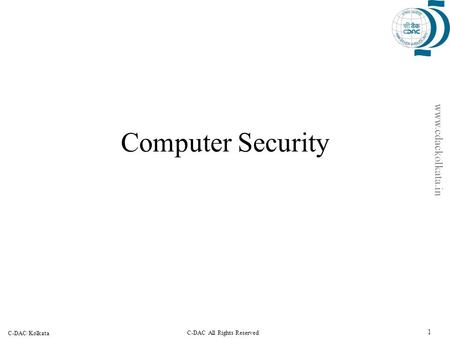 1 C-DAC/Kolkata C-DAC All Rights Reserved www.cdackolkata.in Computer Security.