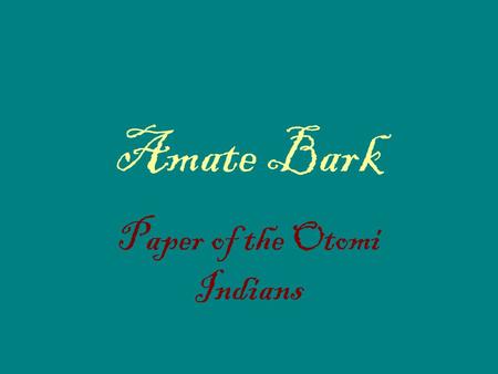 Amate Bark Paper of the Otomi Indians. Bark paper, papal amate, is produced by hand in the state of Puebla by Otomi Indians using bark from the mulberry.