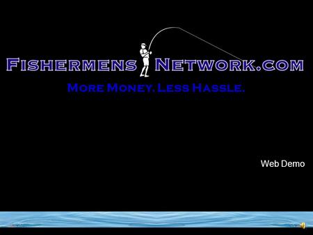 Web Demo More Money. Less Hassle. Copyright 2006. FishermensNetwork.com 2 Contents & Overview  More Money. Less Hassle. See how easy and quick it is.