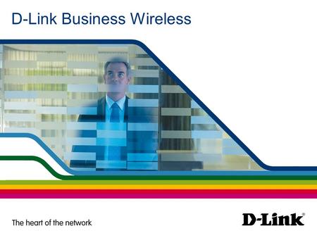 D-Link Business Wireless. Trends of Business Wireless solutions The market is looking for Cutting-edge Technology Unified Wired and Wireless Access System.