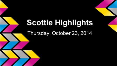 Scottie Highlights Thursday, October 23, 2014. Blood Drive The blood drive is Friday, October 24th. Sign ups are outside room A-6. Sixteen and seventeen.