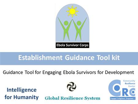 Establishment Guidance Tool kit Intelligence for Humanity Guidance Tool for Engaging Ebola Survivors for Development.