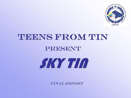 Teens from tin present SKY TIN FINAL report. Our team We are called Student's Design Bureau «SPKB Krasnoyarsk». In CanSat 2010 we’re called «Teens from.