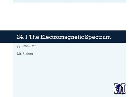 24.1 The Electromagnetic Spectrum pp. 522 - 527 Mr. Richter.