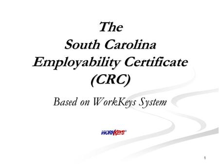 1 The South Carolina Employability Certificate (CRC) Based on WorkKeys System.