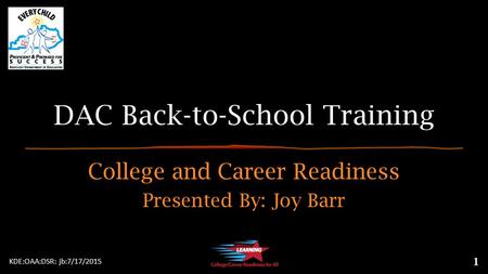 DAC Back-to-School Training College and Career Readiness Presented By: Joy Barr KDE:OAA:DSR: jb:7/17/2015 1.