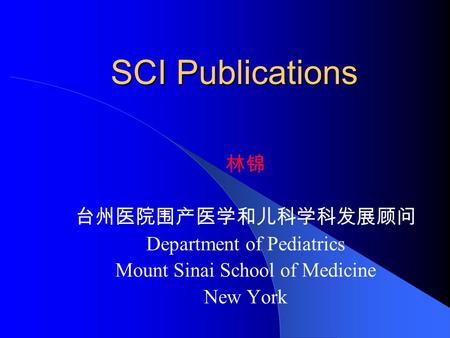 SCI Publications 林锦 台州医院围产医学和儿科学科发展顾问 Department of Pediatrics Mount Sinai School of Medicine New York.