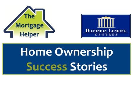 Home Ownership Success Stories. Everybody loves a good story.