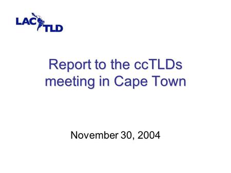 Report to the ccTLDs meeting in Cape Town November 30, 2004.