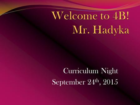 Curriculum Night September 24 th, 2015. Who is Mr. Hadyka 2009 Graduate of C.C.S.U. Elementary Education (History) Present – 2015 Masters program in Elementary.