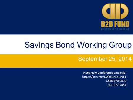 Savings Bond Working Group September 25, 2014 Note New Conference Line Info: https://join.me/D2DFUND.LINE1 1.860.970.0010 361-277-745#