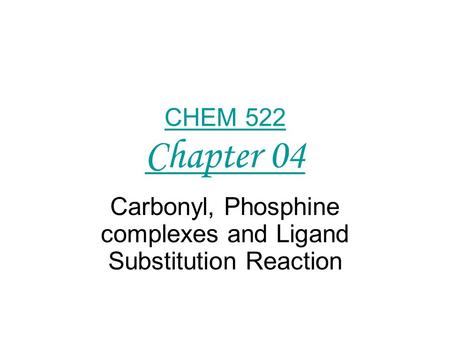 CHEM 522 Chapter 04 Carbonyl, Phosphine complexes and Ligand Substitution Reaction.