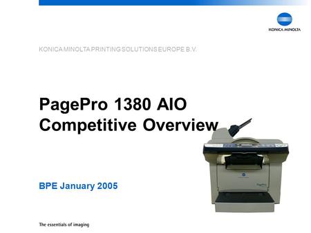 KONICA MINOLTA PRINTING SOLUTIONS EUROPE B.V. PagePro 1380 AIO Competitive Overview BPE January 2005.