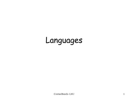 Costas Busch - LSU1 Languages. Costas Busch - LSU2 Language: a set of strings String: a sequence of symbols from some alphabet Example: Strings: cat,