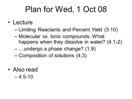 Plan for Wed, 1 Oct 08 Lecture –Limiting Reactants and Percent Yield (3.10) –Molecular vs. Ionic compounds. What happens when they dissolve in water? (4.1-2)