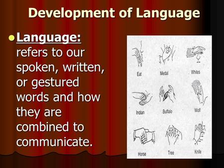 Development of Language Language: refers to our spoken, written, or gestured words and how they are combined to communicate. Language: refers to our spoken,