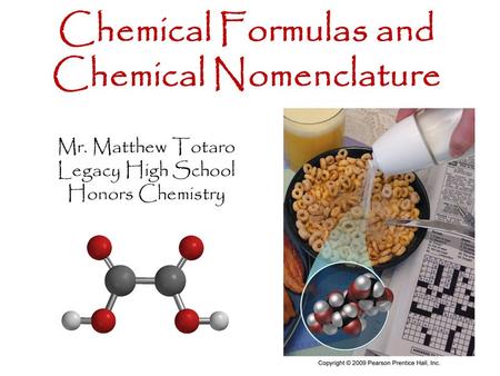 Mr. Matthew Totaro Legacy High School Honors Chemistry Chemical Formulas and Chemical Nomenclature 1.