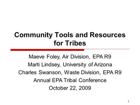 1 Community Tools and Resources for Tribes Maeve Foley, Air Division, EPA R9 Marti Lindsey, University of Arizona Charles Swanson, Waste Division, EPA.