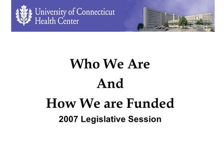 Who We Are And How We are Funded 2007 Legislative Session.