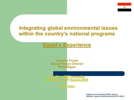 Egyptian Environmental Affairs Agency National Capacity Self Assessment (GEF/UNDP) The Third GEF Assembly Side Event – 30 th August,2006 Cape town Integrating.