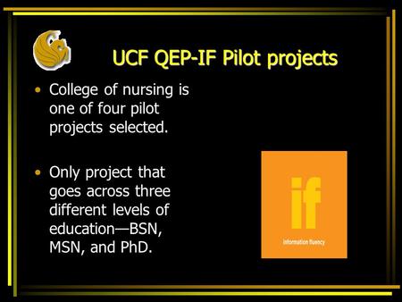 UCF QEP-IF Pilot projects College of nursing is one of four pilot projects selected. Only project that goes across three different levels of education—BSN,