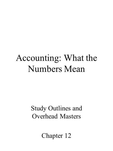 Accounting: What the Numbers Mean Study Outlines and Overhead Masters Chapter 12.