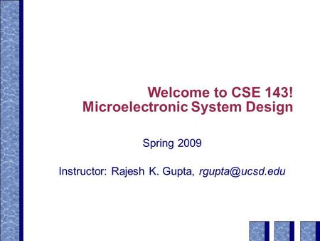 Welcome to CSE 143! Microelectronic System Design