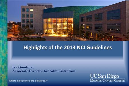 Highlights of the 2013 NCI Guidelines Ira Goodman Associate Director for Administration.