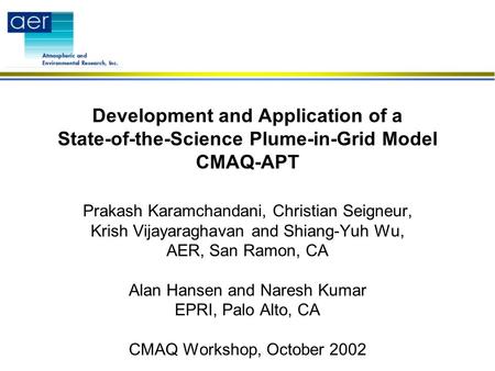 Development and Application of a State-of-the-Science Plume-in-Grid Model CMAQ-APT Prakash Karamchandani, Christian Seigneur, Krish Vijayaraghavan and.