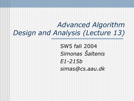 Advanced Algorithm Design and Analysis (Lecture 13) SW5 fall 2004 Simonas Šaltenis E1-215b