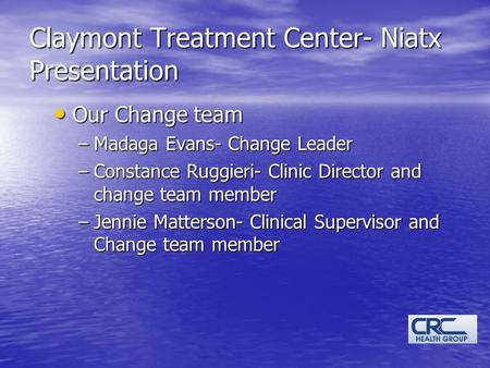 Claymont Treatment Center- Niatx Presentation Our Change team Our Change team –Madaga Evans- Change Leader –Constance Ruggieri- Clinic Director and change.