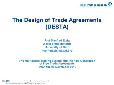 The National Centres of Competence in Research (NCCR) are a research instrument of the Swiss National Science Foundation (SNSF) The Design of Trade Agreements.