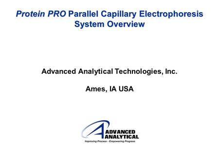 Protein PRO Parallel Capillary Electrophoresis System Overview Advanced Analytical Technologies, Inc. Ames, IA USA.