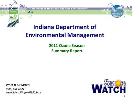 Indiana Department of Environmental Management Office of Air Quality (800) 451-6027 www.idem.IN.gov/6650.htm 2011 Ozone Season Summary Report 1.