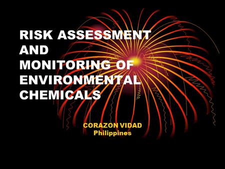 RISK ASSESSMENT AND MONITORING OF ENVIRONMENTAL CHEMICALS CORAZON VIDAD Philippines.