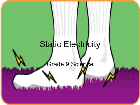 Static Electricity Grade 9 Science. What is Electricity?.... The word electron in English comes from the Greek word for amber!