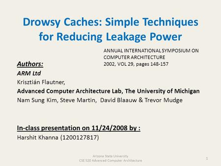 Drowsy Caches: Simple Techniques for Reducing Leakage Power Authors: ARM Ltd Krisztián Flautner, Advanced Computer Architecture Lab, The University of.