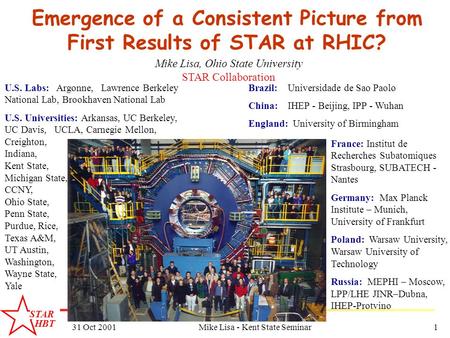 STAR HBT 31 Oct 2001Mike Lisa - Kent State Seminar1 Emergence of a Consistent Picture from First Results of STAR at RHIC? Mike Lisa, Ohio State University.