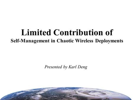 Limited Contribution of Self-Management in Chaotic Wireless Deployments Presented by Karl Deng.