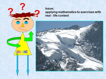 ? ? ? Issue: applying mathematics to exercises with real - life context.