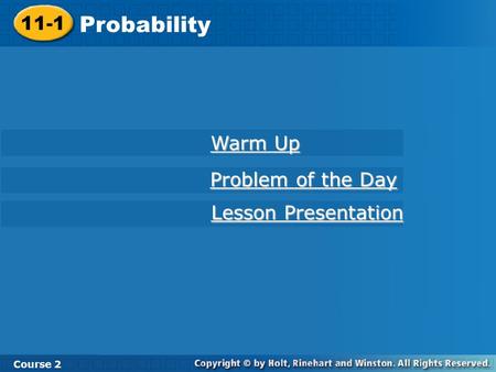 11-1 Probability Course 2 Warm Up Warm Up Problem of the Day Problem of the Day Lesson Presentation Lesson Presentation.