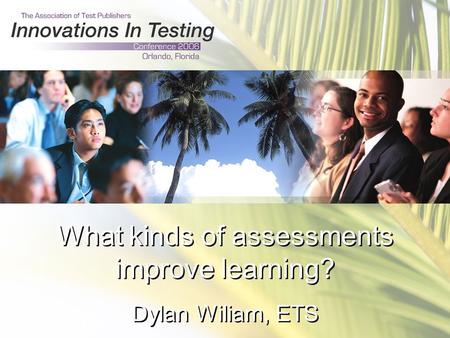 What kinds of assessments improve learning? Dylan Wiliam, ETS.