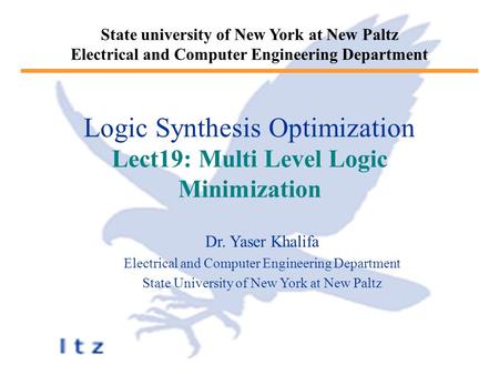 State university of New York at New Paltz Electrical and Computer Engineering Department Logic Synthesis Optimization Lect19: Multi Level Logic Minimization.